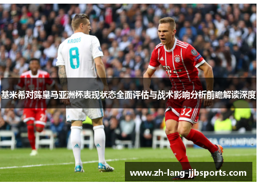基米希对阵皇马亚洲杯表现状态全面评估与战术影响分析前瞻解读深度