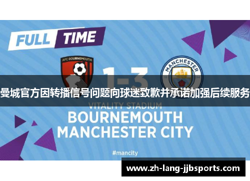 曼城官方因转播信号问题向球迷致歉并承诺加强后续服务