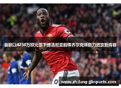 曼联以4250万欧元签下博洛尼亚前锋齐尔克泽助力进攻新阵容 曼联以4250万欧元签下博洛尼亚前锋齐尔克泽助力进攻新阵容