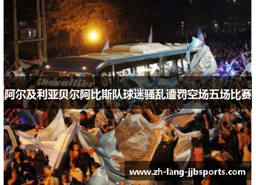 阿尔及利亚贝尔阿比斯队球迷骚乱遭罚空场五场比赛