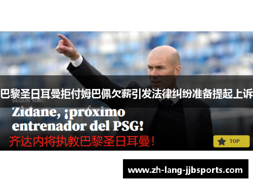 巴黎圣日耳曼拒付姆巴佩欠薪引发法律纠纷准备提起上诉 巴黎圣日耳曼拒付姆巴佩欠薪引发法律纠纷准备提起上诉