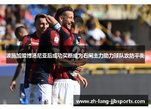 波施加盟博洛尼亚后成功买断成为右闸主力助力球队攻防平衡 波施加盟博洛尼亚后成功买断成为右闸主力助力球队攻防平衡